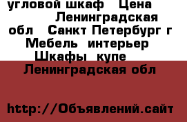 угловой шкаф › Цена ­ 15 000 - Ленинградская обл., Санкт-Петербург г. Мебель, интерьер » Шкафы, купе   . Ленинградская обл.